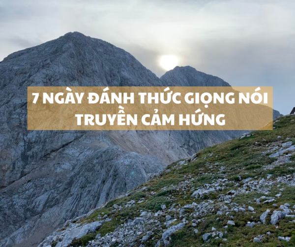 THỬ THÁCH 7 NGÀY ĐÁNH THỨC GIỌNG NÓI TRUYỀN CẢM HỨNG